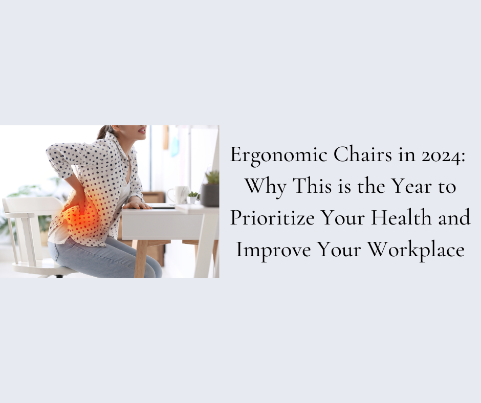 Ergonomic Chairs in 2024: Why This is the Year to Prioritize Your Health and Improve Your Workplace